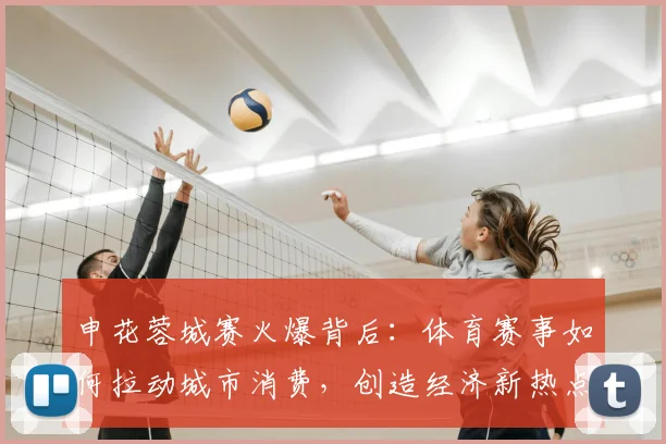 申花蓉城赛火爆背后:体育赛事如何拉动城市消费,创造经济新热点?